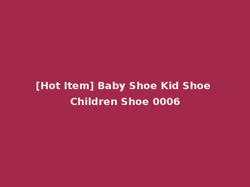 [Hot Item] Baby Shoe Kid Shoe Children Shoe 0006