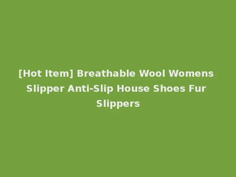 [Hot Item] Breathable Wool Womens Slipper Anti-Slip House Shoes Fur Slippers