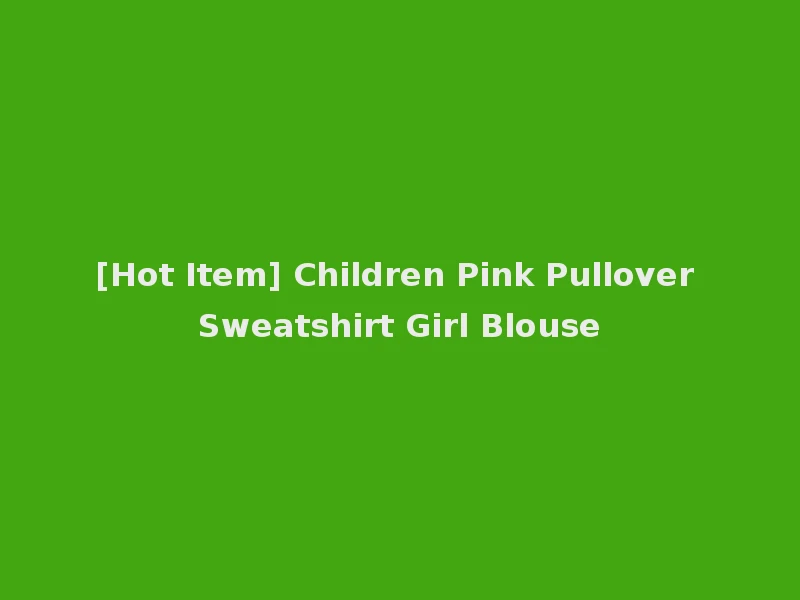 [Hot Item] Children Pink Pullover Sweatshirt Girl Blouse