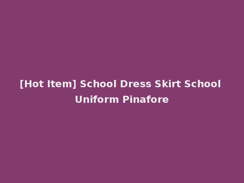 [Hot Item] School Dress Skirt School Uniform Pinafore