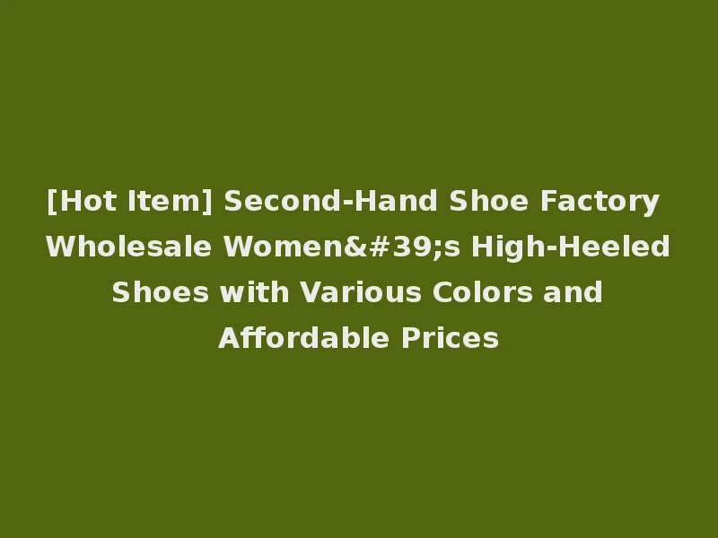 [Hot Item] Second-Hand Shoe Factory Wholesale Women's High-Heeled Shoes with Various Colors and Affordable Prices