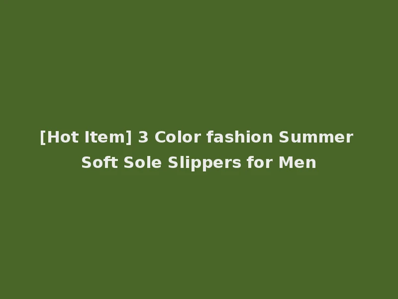 [Hot Item] 3 Color fashion Summer Soft Sole Slippers for Men