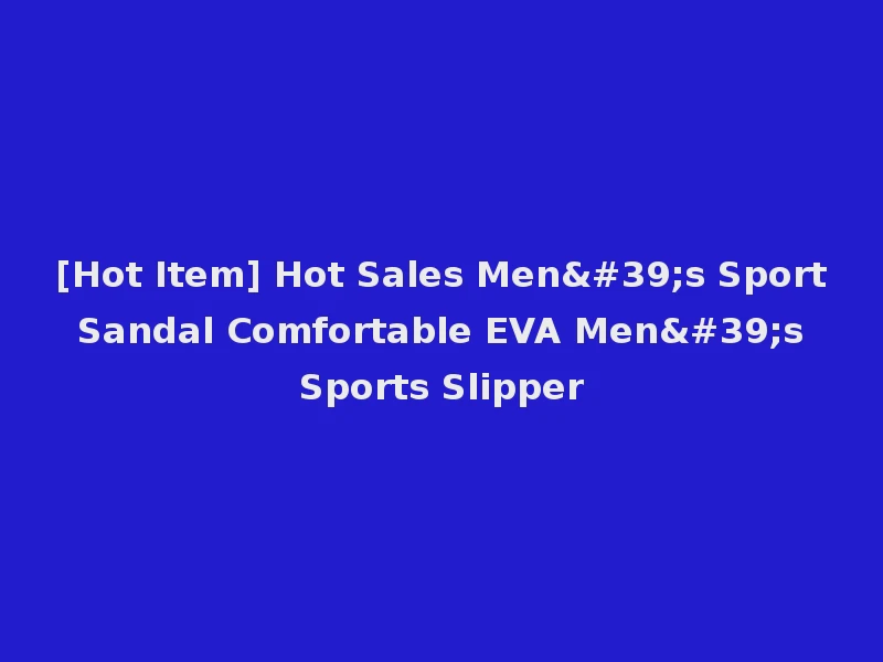 [Hot Item] Hot Sales Men's Sport Sandal Comfortable EVA Men's Sports Slipper