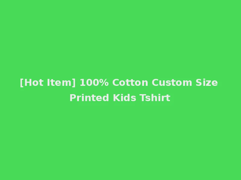 [Hot Item] 100% Cotton Custom Size Printed Kids Tshirt