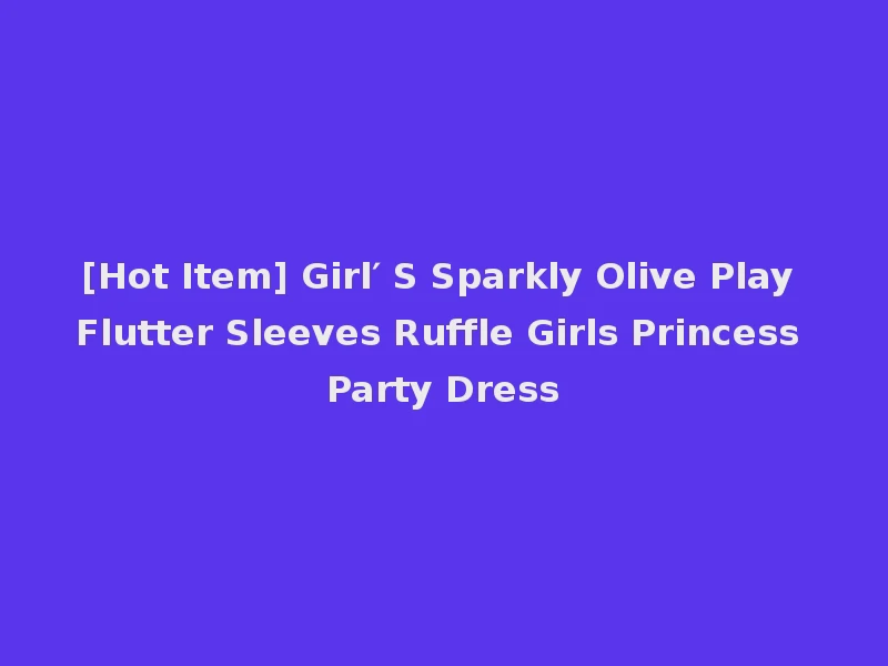 [Hot Item] Girl′ S Sparkly Olive Play Flutter Sleeves Ruffle Girls Princess Party Dress