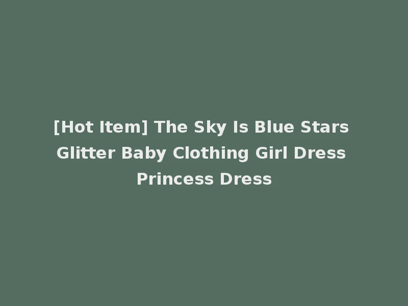[Hot Item] The Sky Is Blue Stars Glitter Baby Clothing Girl Dress Princess Dress