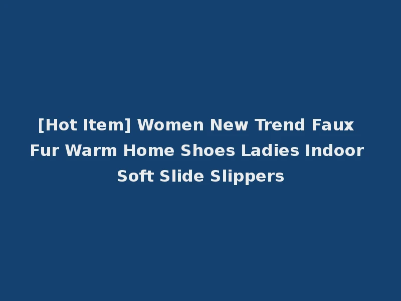 [Hot Item] Women New Trend Faux Fur Warm Home Shoes Ladies Indoor Soft Slide Slippers