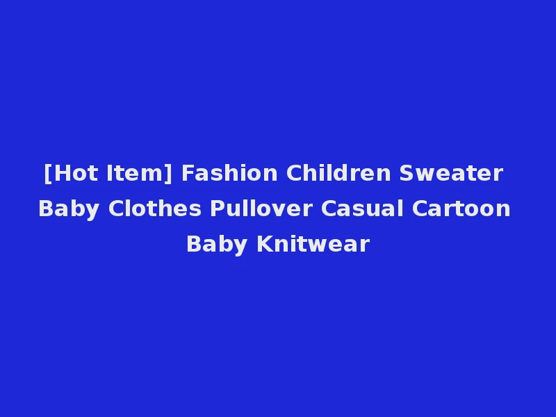 [Hot Item] Fashion Children Sweater Baby Clothes Pullover Casual Cartoon Baby Knitwear