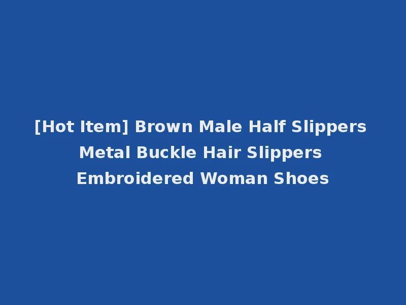 [Hot Item] Brown Male Half Slippers Metal Buckle Hair Slippers Embroidered Woman Shoes