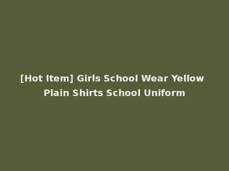 [Hot Item] Girls School Wear Yellow Plain Shirts School Uniform
