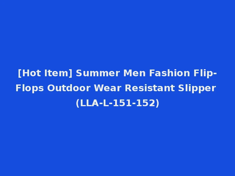 [Hot Item] Summer Men Fashion Flip-Flops Outdoor Wear Resistant Slipper (LLA-L-151-152)