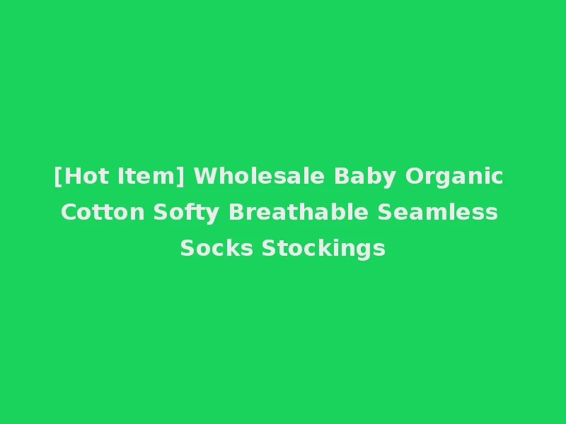 [Hot Item] Wholesale Baby Organic Cotton Softy Breathable Seamless Socks Stockings