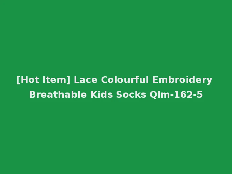 [Hot Item] Lace Colourful Embroidery Breathable Kids Socks Qlm-162-5