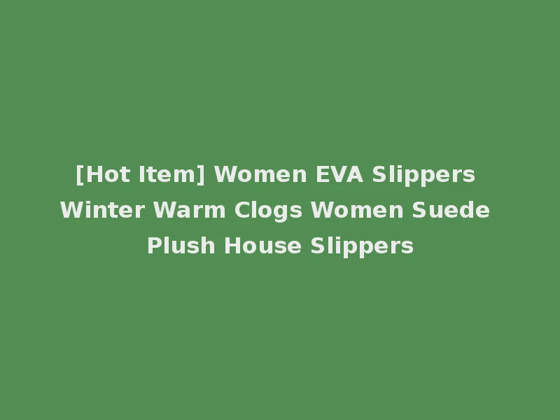 [Hot Item] Women EVA Slippers Winter Warm Clogs Women Suede Plush House Slippers