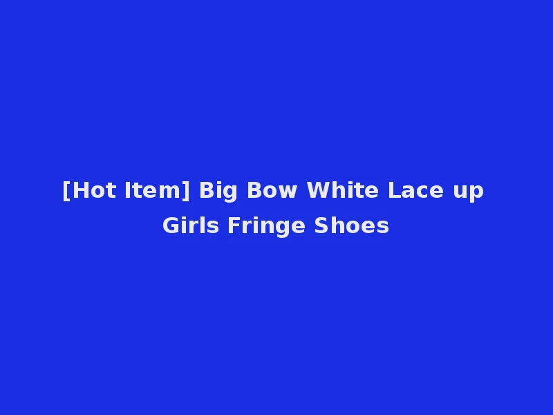 [Hot Item] Big Bow White Lace up Girls Fringe Shoes