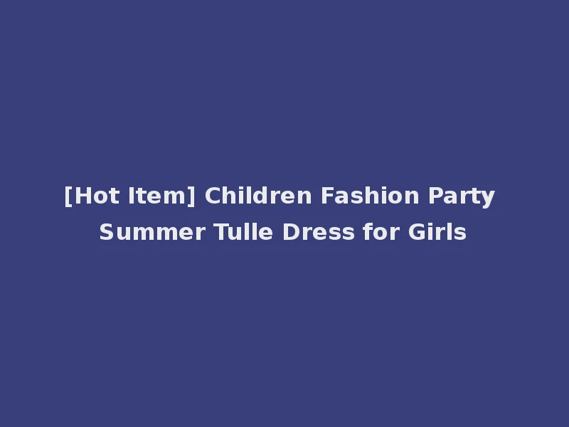 [Hot Item] Children Fashion Party Summer Tulle Dress for Girls