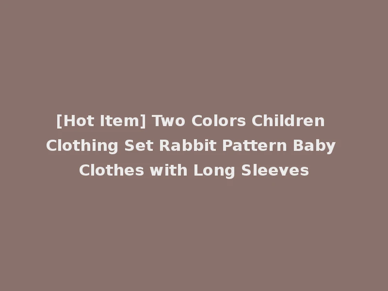 [Hot Item] Two Colors Children Clothing Set Rabbit Pattern Baby Clothes with Long Sleeves