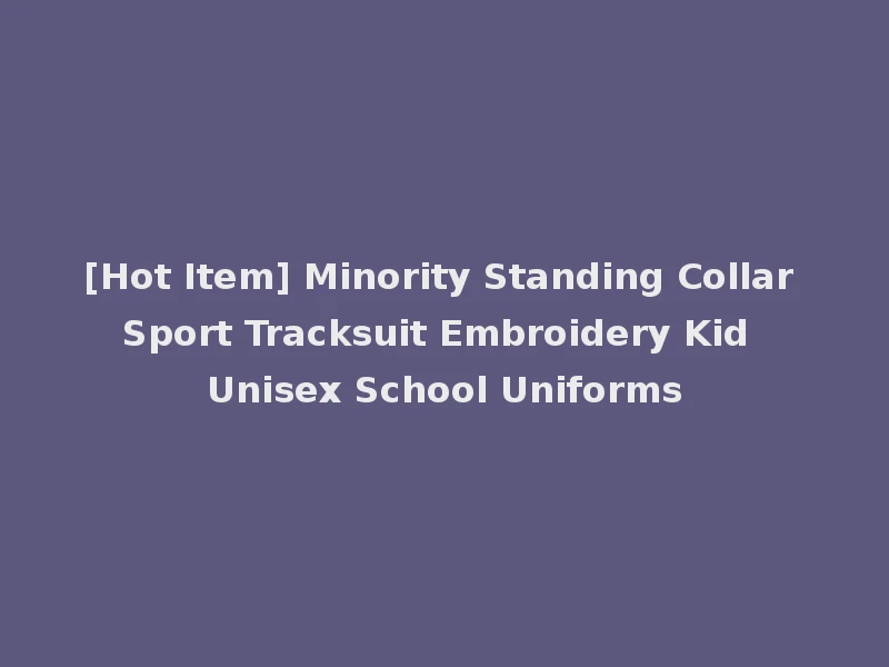 [Hot Item] Minority Standing Collar Sport Tracksuit Embroidery Kid Unisex School Uniforms