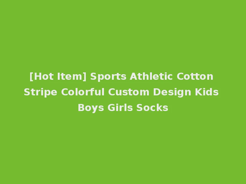[Hot Item] Sports Athletic Cotton Stripe Colorful Custom Design Kids Boys Girls Socks
