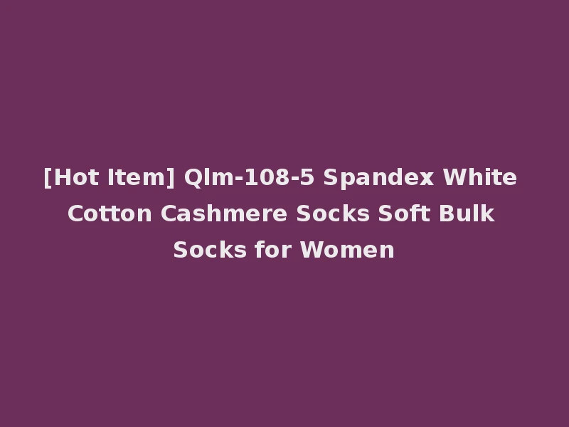 [Hot Item] Qlm-108-5 Spandex White Cotton Cashmere Socks Soft Bulk Socks for Women