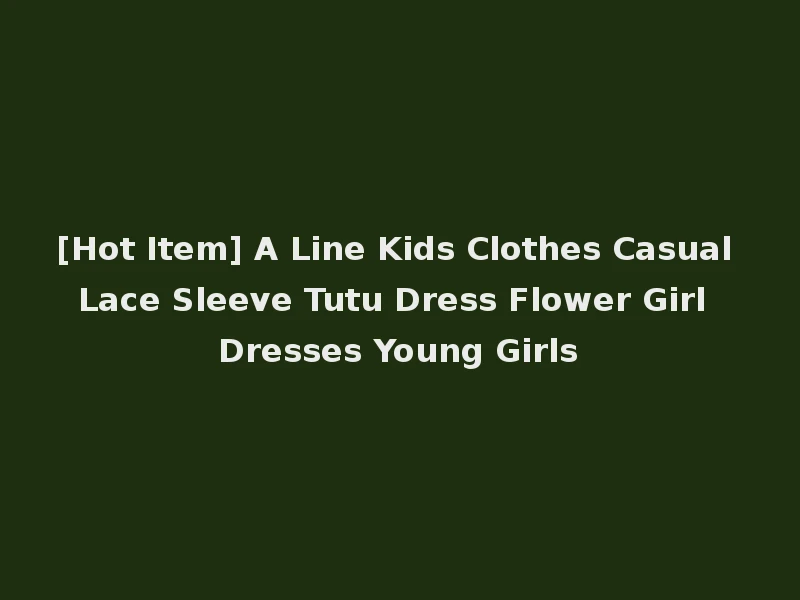 [Hot Item] A Line Kids Clothes Casual Lace Sleeve Tutu Dress Flower Girl Dresses Young Girls