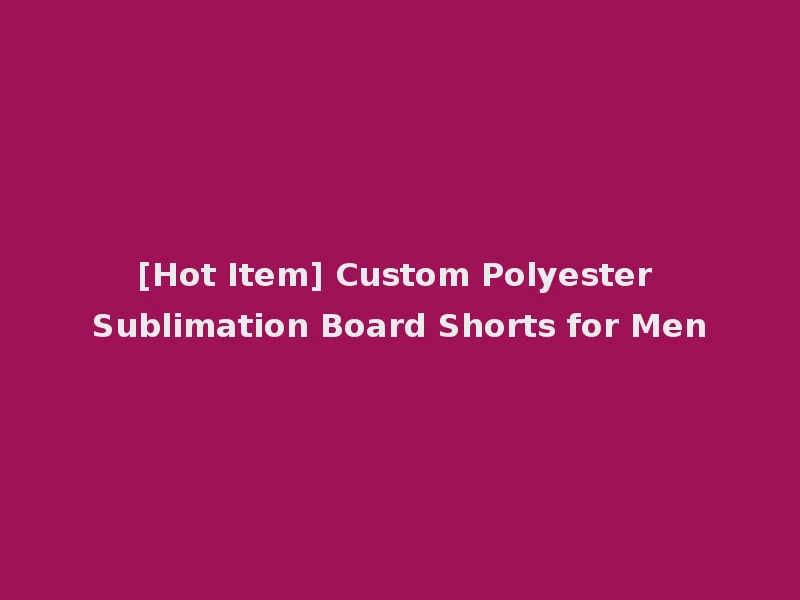 [Hot Item] Custom Polyester Sublimation Board Shorts for Men