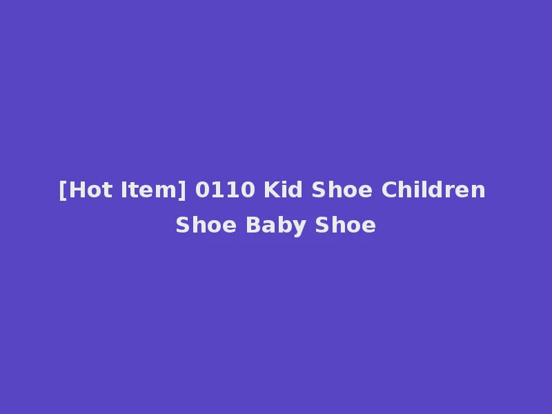 [Hot Item] 0110 Kid Shoe Children Shoe Baby Shoe