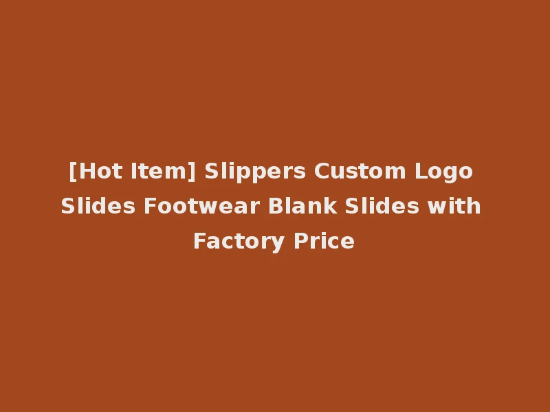 [Hot Item] Slippers Custom Logo Slides Footwear Blank Slides with Factory Price