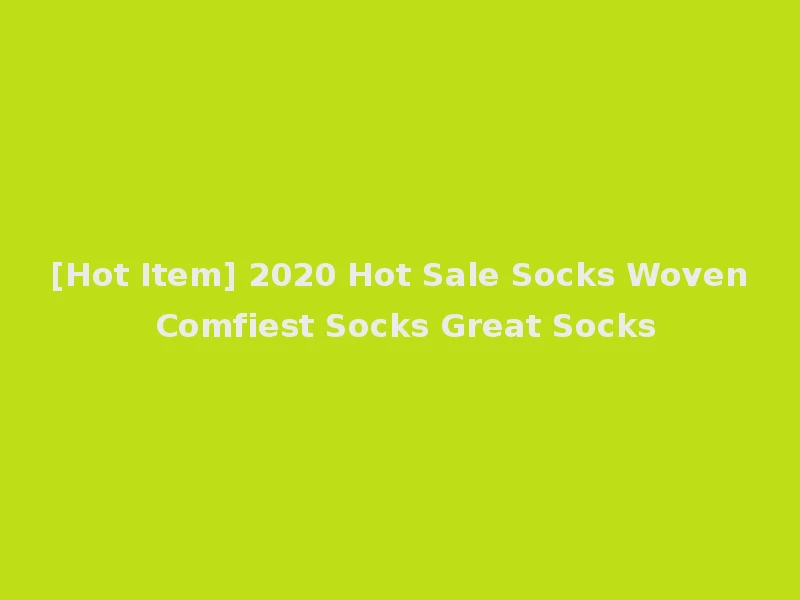 [Hot Item] 2020 Hot Sale Socks Woven Comfiest Socks Great Socks