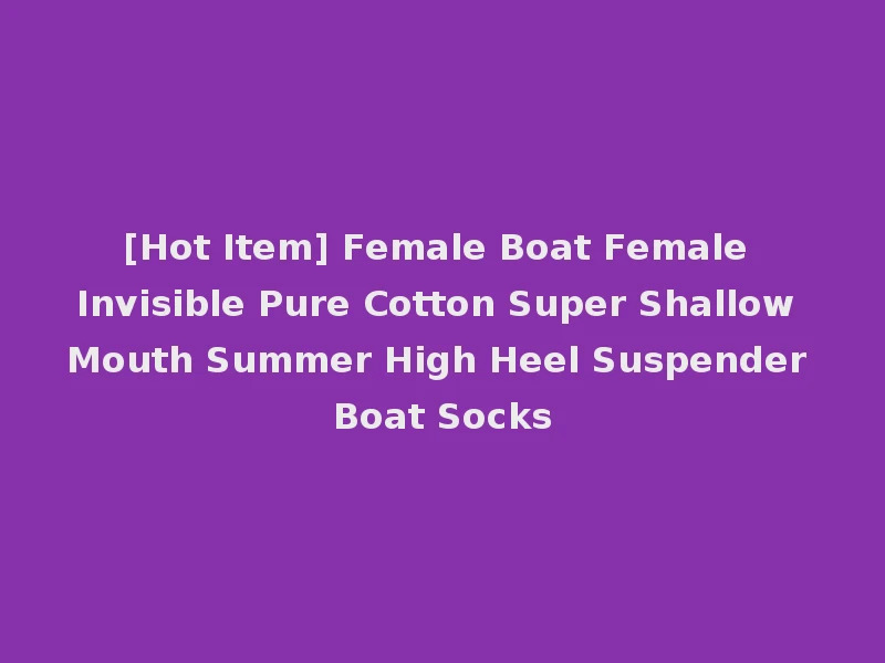 [Hot Item] Female Boat Female Invisible Pure Cotton Super Shallow Mouth Summer High Heel Suspender Boat Socks