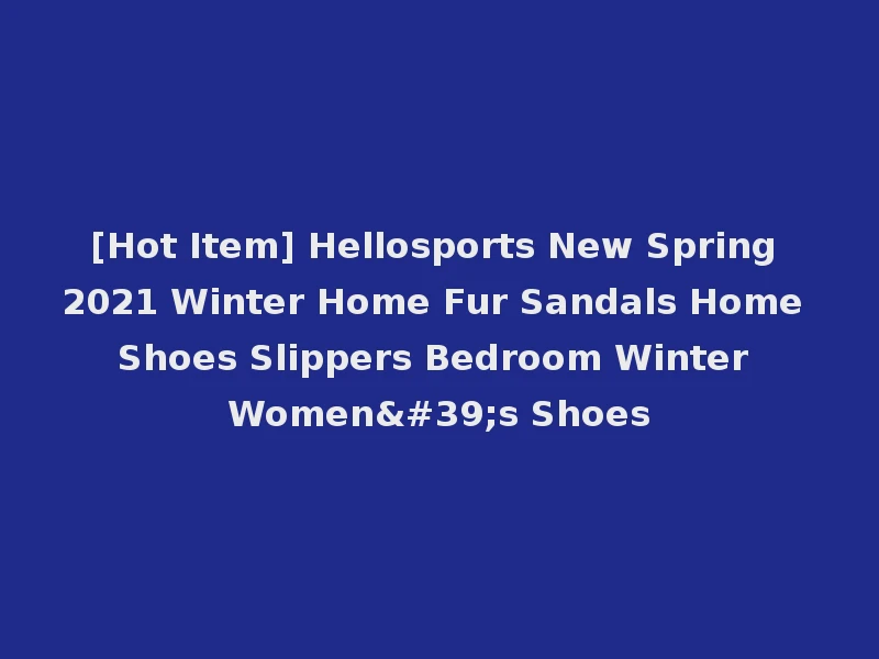 [Hot Item] Hellosports New Spring 2021 Winter Home Fur Sandals Home Shoes Slippers Bedroom Winter Women's Shoes