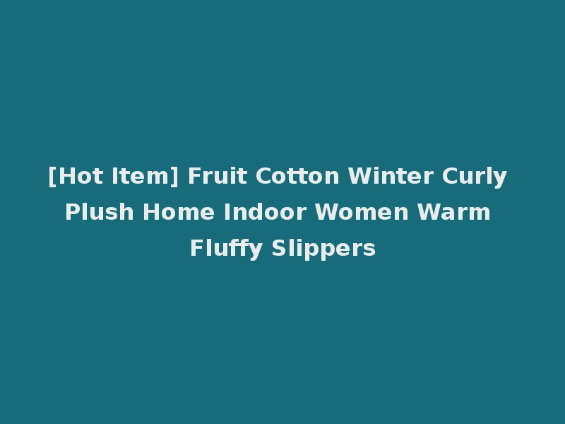 [Hot Item] Fruit Cotton Winter Curly Plush Home Indoor Women Warm Fluffy Slippers