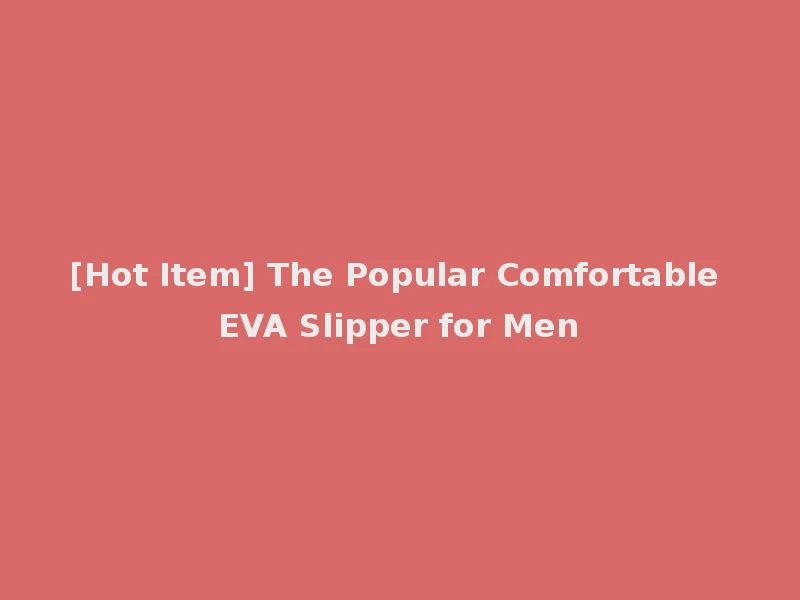 [Hot Item] The Popular Comfortable EVA Slipper for Men