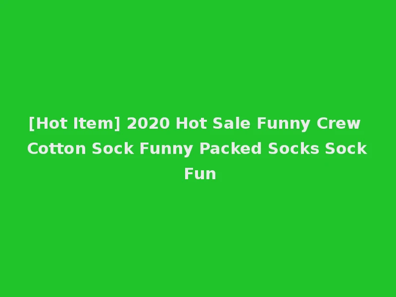 [Hot Item] 2020 Hot Sale Funny Crew Cotton Sock Funny Packed Socks Sock Fun