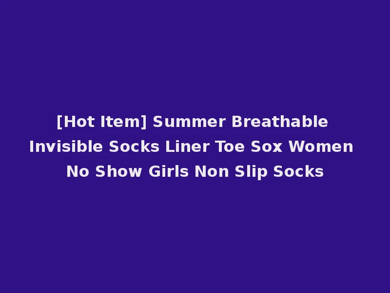 [Hot Item] Summer Breathable Invisible Socks Liner Toe Sox Women No Show Girls Non Slip Socks