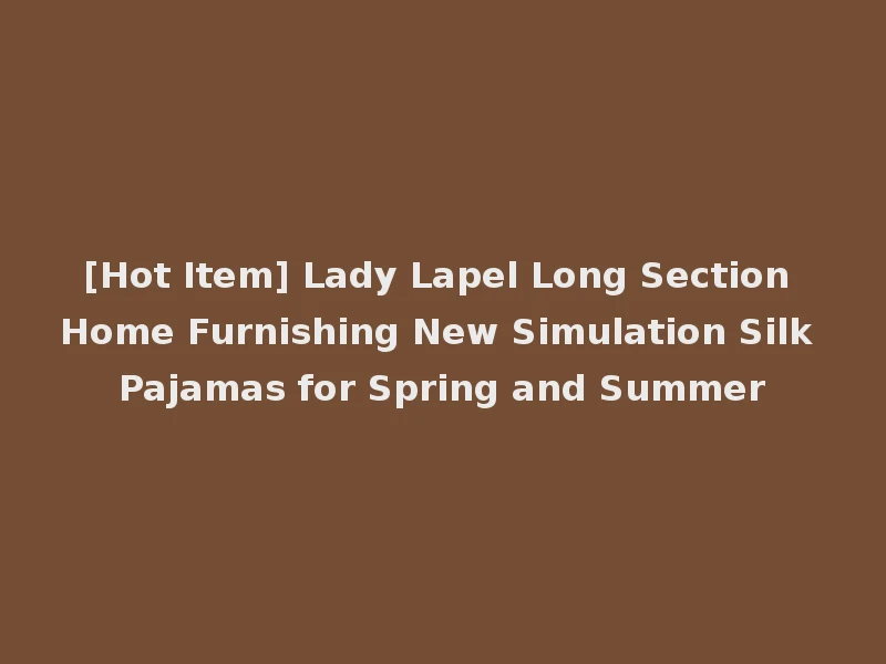 [Hot Item] Lady Lapel Long Section Home Furnishing New Simulation Silk Pajamas for Spring and Summer