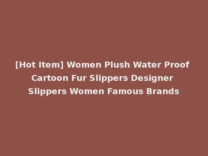 [Hot Item] Women Plush Water Proof Cartoon Fur Slippers Designer Slippers Women Famous Brands
