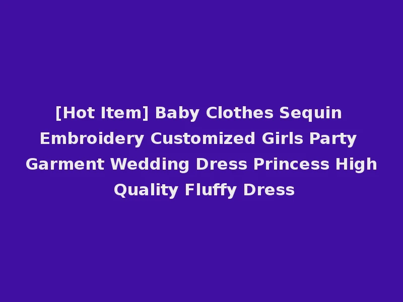[Hot Item] Baby Clothes Sequin Embroidery Customized Girls Party Garment Wedding Dress Princess High Quality Fluffy Dress