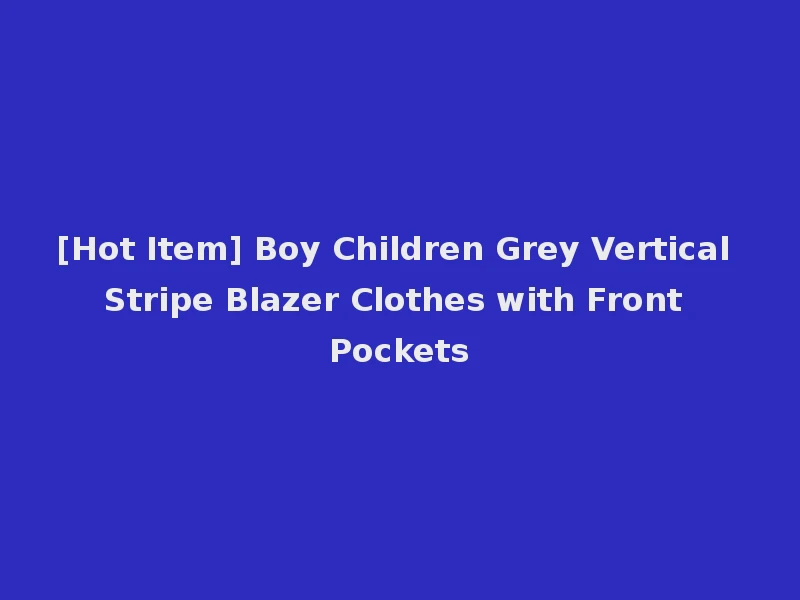 [Hot Item] Boy Children Grey Vertical Stripe Blazer Clothes with Front Pockets