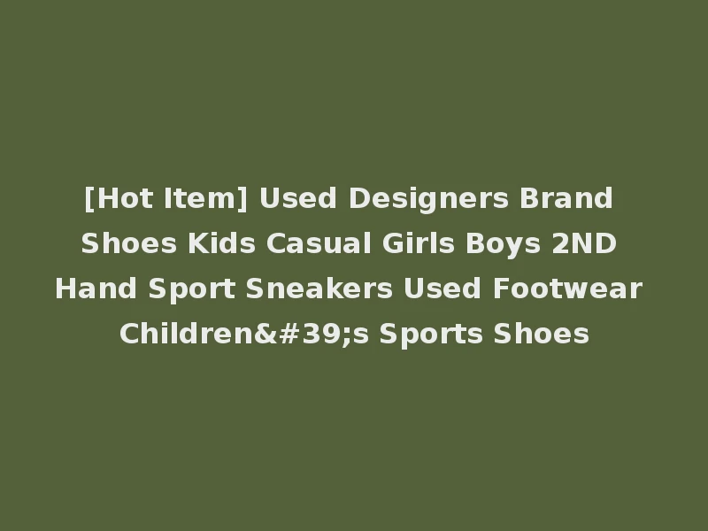 [Hot Item] Used Designers Brand Shoes Kids Casual Girls Boys 2ND Hand Sport Sneakers Used Footwear Children's Sports Shoes