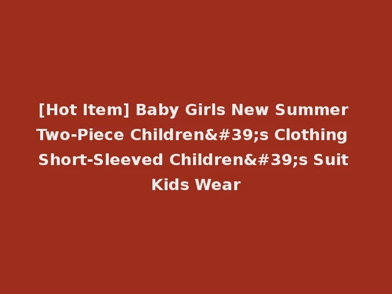 [Hot Item] Baby Girls New Summer Two-Piece Children's Clothing Short-Sleeved Children's Suit Kids Wear