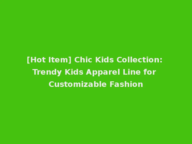 [Hot Item] Chic Kids Collection: Trendy Kids Apparel Line for Customizable Fashion