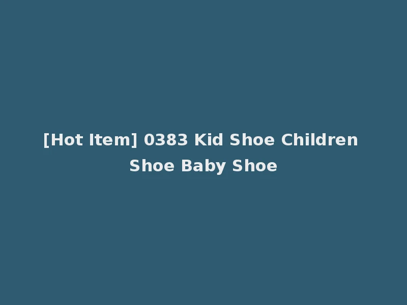 [Hot Item] 0383 Kid Shoe Children Shoe Baby Shoe
