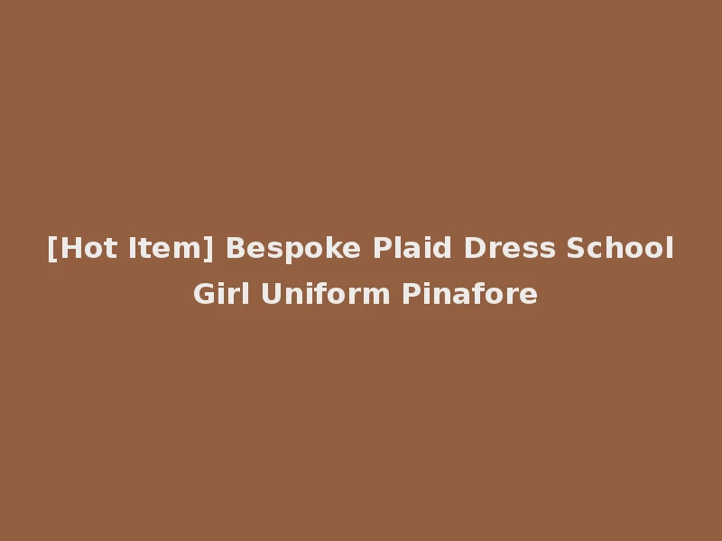 [Hot Item] Bespoke Plaid Dress School Girl Uniform Pinafore
