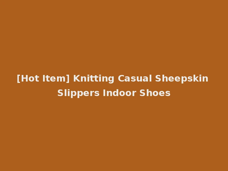 [Hot Item] Knitting Casual Sheepskin Slippers Indoor Shoes