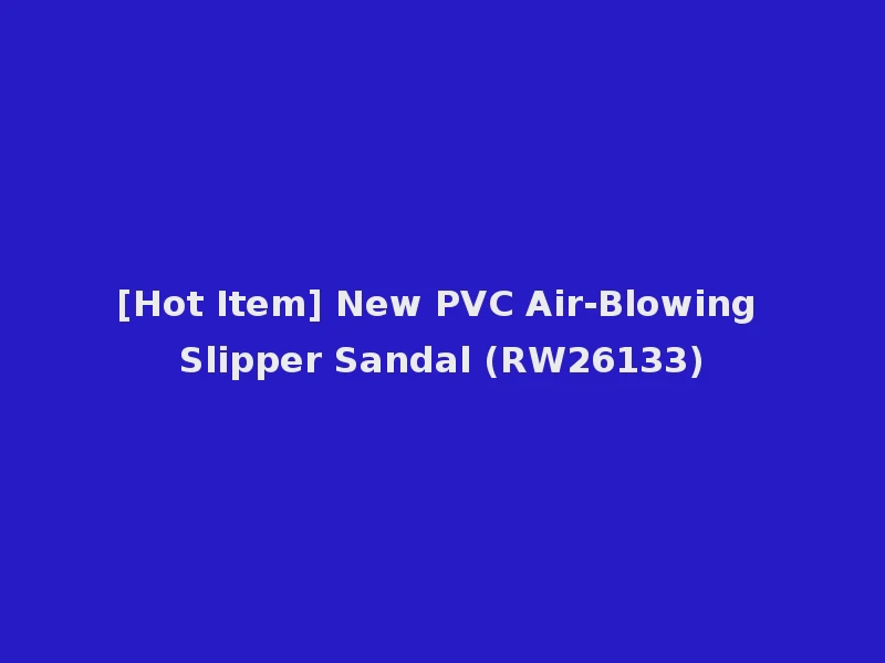 [Hot Item] New PVC Air-Blowing Slipper Sandal (RW26133)