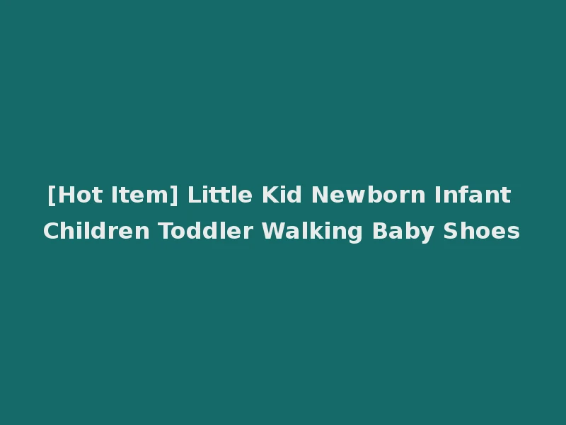 [Hot Item] Little Kid Newborn Infant Children Toddler Walking Baby Shoes