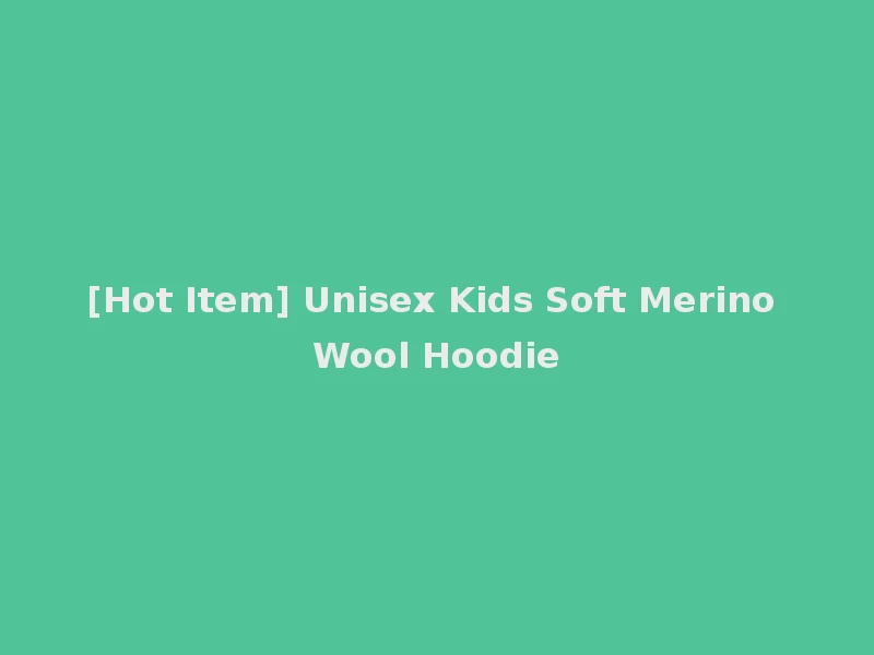 [Hot Item] Unisex Kids Soft Merino Wool Hoodie