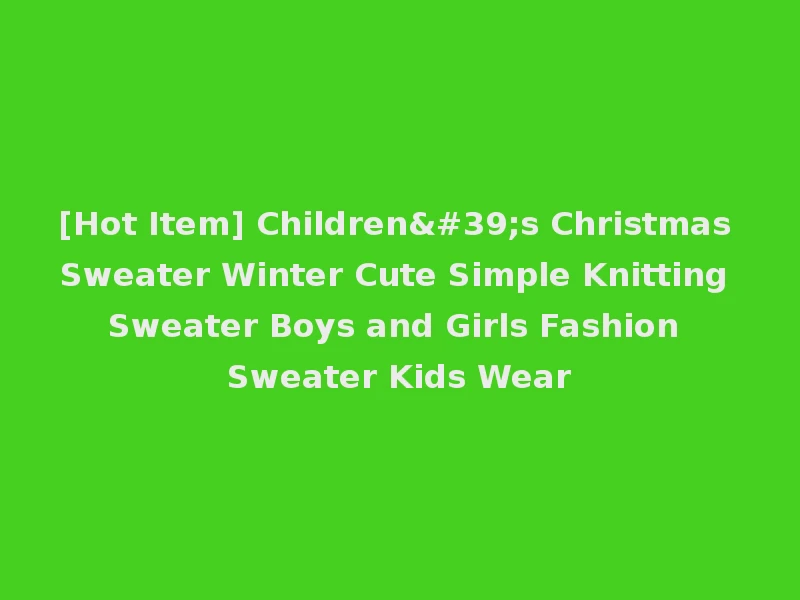 [Hot Item] Children's Christmas Sweater Winter Cute Simple Knitting Sweater Boys and Girls Fashion Sweater Kids Wear