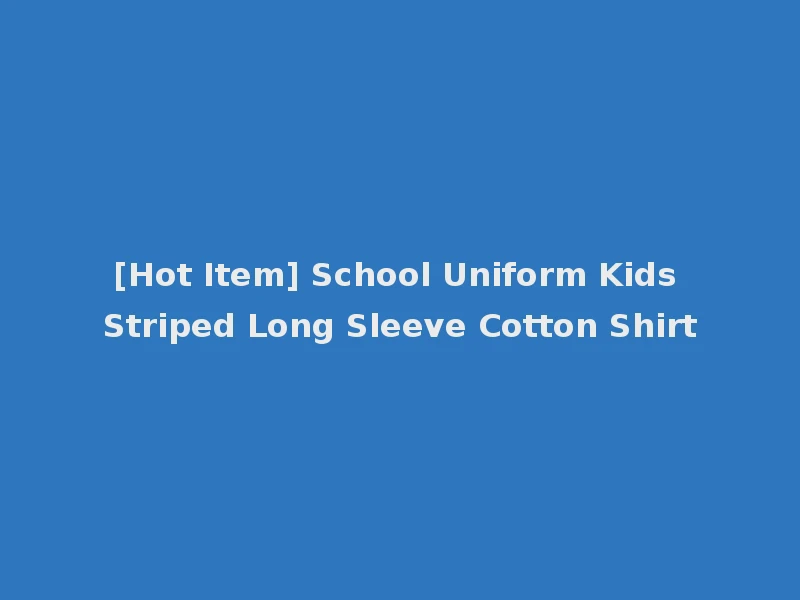 [Hot Item] School Uniform Kids Striped Long Sleeve Cotton Shirt